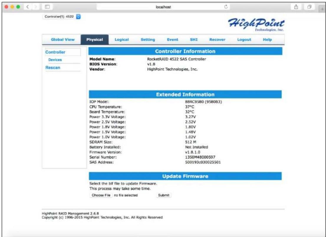 Controller(1): 4522 HighPoint Technologies, Inc. Global View Physical Logical Setting Event SHI Recover Logout Help Controller Information Model Name: RocketRAID 4522 SAS Controller BIOS Version: v1.8 Vendor: HighPoint Technologies, Inc. Extended Information IOP Model: 8BRC9580 (9580B3) CPU Temperature: 37°C Board Temperature: 32°C Power 3.3V Voltage: 3.27V Power 2.5V Voltage: 2.52V Power 1.8V Voltage: 1.80V Power 1.5V Voltage: 1.48V Power 1.0V Voltage: 1.02V SDRAM Size: 512 M Battery Installed: Not Installed Firmware Version: v1.8.1.0 Serial Number: 1350M48000597 SAS Address: 500193c030025501 Update Firmware Select the bif file to update Firmware. This process may take some time. Choose File no file selected Submit HighPoint RAID Management 2.6.8 Copyright (c) 1996-2015 HighPoint Technologies, Inc. All Rights Reserved