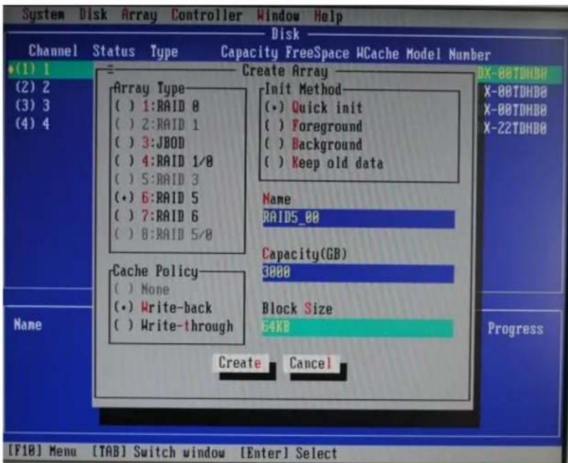 System Disk Array Controller Window Help Disk Channel Status Type Capacity FreeSpace WCache Model Number (1) 1 (2) 2 (3) 3 (4) 4 Array Type () 1:RAID 8 () 2:RAID 1 () 3:JBOD () 4:RAID 1/8 () 5:RAID 3 (*) 6:RAID 5 () 7:RAID 6 () 8:RAID 5/8 Cache Policy () None (*) Write-back () Write-through Create Cancel DX-00TDHBO X-00TDHBO X-00TDHBO X-22TDHBO Name Capacity(GB) 3000 Block Size 64KB Progress [F10] Menu [TAB] Switch window [Enter] Select