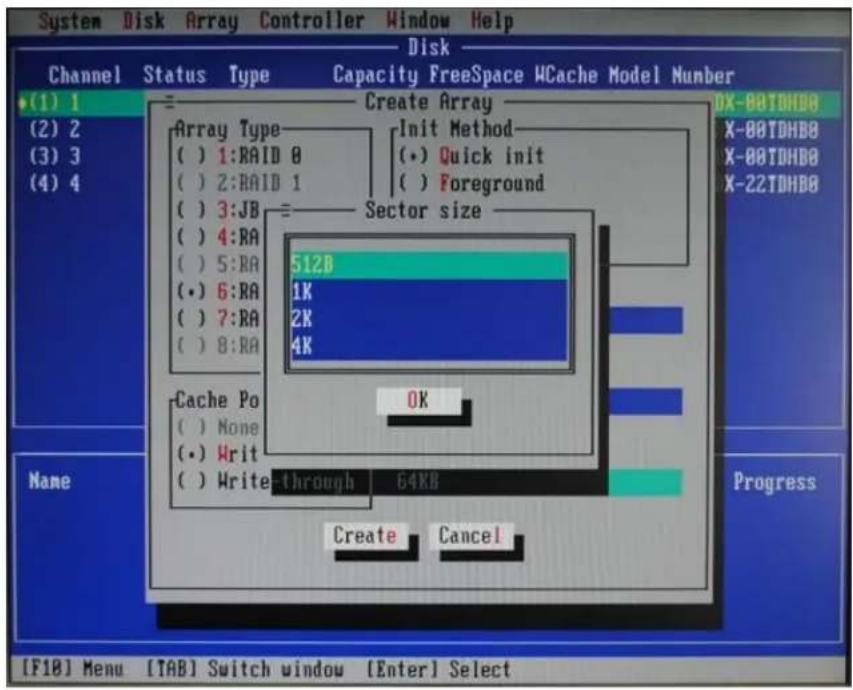 System Disk Array Controller Window Help Disk Channel Status Type Capacity FreeSpace WCache Model Number •(1) 1 (2) 2 (3) 3 (4) 4 = Create Array Array Type ( ) 1:RAID 0 ( ) 2:RAID 1 ( ) 3:JB ( ) 4:RA ( ) 5:RA (•) 6:RA ( ) 7:RA ( ) 8:RA Sector size 512B 1K 2K 4K Cache Po ( ) None (•) Writ ( ) Write-through 64KB Create Cancel DX-00TDHBO X-00TDHBO X-00TDHBO X-22TDHBO Progress [F18] Menu [TAB] Switch window [Enter] Select