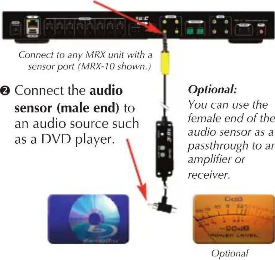 Connect to any MRX unit with a sensor port (MRX-10 shown.) ② Connect the audio sensor (male end) to an audio source such as a DVD player. Optional: You can use the female end of the audio sensor as a passthrough to an amplifier or receiver. Optional