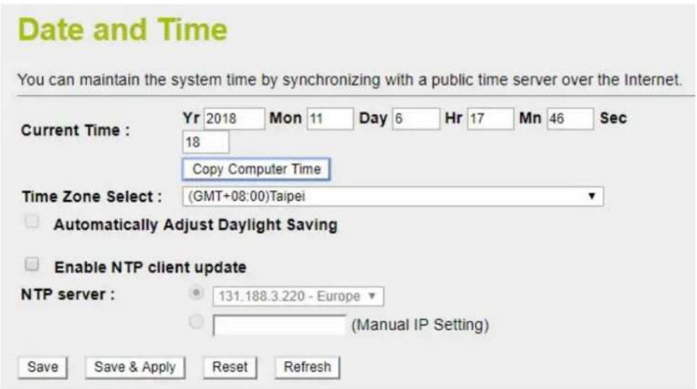 Date and Time You can maintain the system time by synchronizing with a public time server over the Internet. Current Time : Yr 2018 Mon 11 Day 6 Hr 17 Mn 46 Sec 18 Copy Computer Time Time Zone Select : (GMT+08:00)Taipei Automatically Adjust Daylight Saving Enable NTP client update NTP server : 131.188.3.220 - Europe (Manual IP Setting) Save Save & Apply Reset Refresh