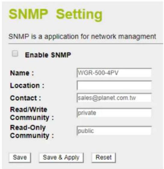 SNMP Setting SNMP is a application for network management Enable SNMP Name : WGR-500-4PV Location : Contact : sales@planet.com.tw Read/Write private Community : Read-Only public Community : Save Save & Apply Reset