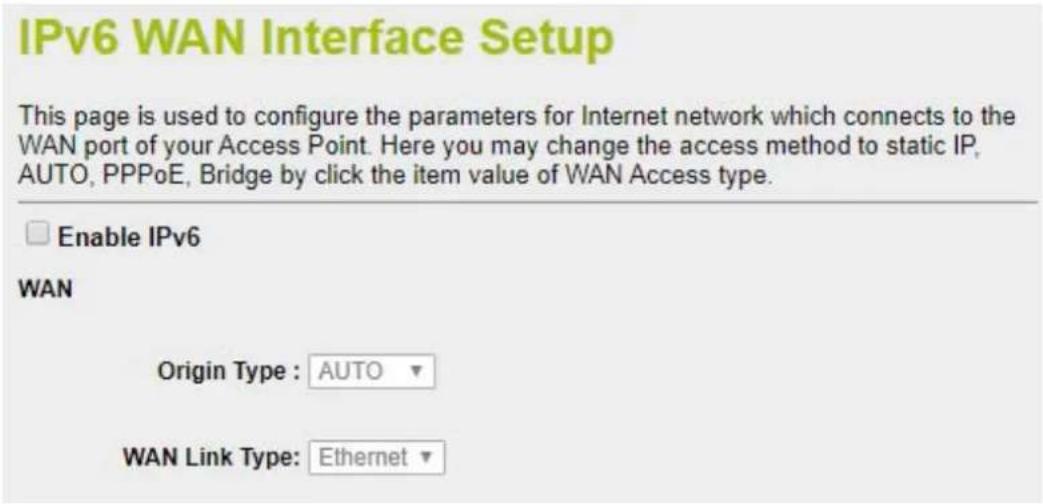 IPv6 WAN Interface Setup This page is used to configure the parameters for Internet network which connects to the WAN port of your Access Point. Here you may change the access method to static IP, AUTO, PPPoE, Bridge by click the item value of WAN Access type. Enable IPv6 WAN Origin Type : AUTO WAN Link Type: Ethernet