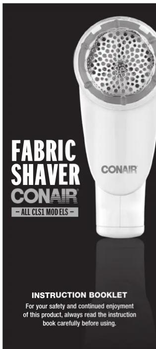 FABRIC SHAVER CONAIR - ALL CLS1 MODELS - INSTRUCTION BOOKLET For your safety and continued enjoyment of this product, always read the instruction book carefully before using.