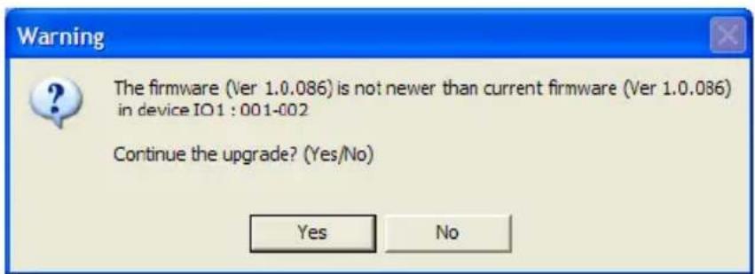 Warning The firmware (Ver 1.0.086) is not newer than current firmware (Ver 1.0.086) in device IO1 : 001-002 Continue the upgrade? (Yes/No) Yes No