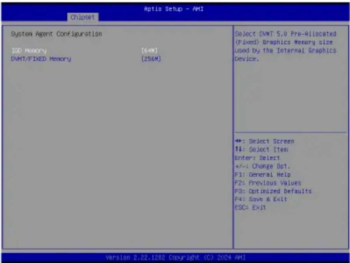 Aptio Setup - AMI Chipset System Agent Configuration I/O Memory [64M] DAMT/FIXED Memory [256M] Select DAMT 5.0 Pre-Allocated (Fixed) Graphics Memory size used by the Internal Graphics Device. **: Select Screen !!: Select Item Enter: Select +/-: Change Opt. F1: General Help F2: Previous Values F3: Optimized Defaults F4: Save & Exit ESC: Exit Version 2.22.1202 Copyright (C) 2024 AMI