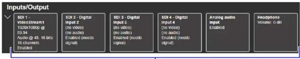 Inputs/Output ✓ SDI 1 - VideoStream1 1920x1080p @ 59.94 Audio @ 48, 16 bits 16 channels Enabled SDI 2 - Digital Input 2 (no video) (no audio) Enabled (needs signal) SDI 3 - Digital Input 3 (no video) (no audio) Enabled (needs signal) SDI 4 - Digital Input 4 (no video) (no audio) Enabled (needs signal) Analog audio input Enabled Headphone Volume: 0 dB
