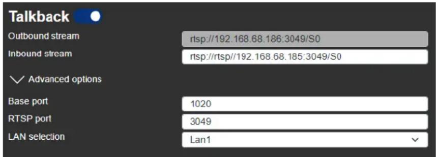 Talkback Outbound stream rtsp://192.168.68.186:3049/S0 Inbound stream rtsp://rtsp//192.168.68.185:3049/S0 ✓ Advanced options Base port 1020 RTSP port 3049 LAN selection Lan1