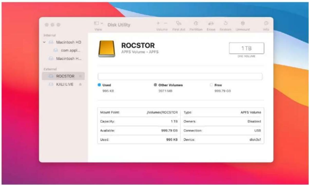 Disk Utility View Volume First Aid Partition Erase Restore Unmount Info Internal Macintosh HD com.appl... Macintosh H... External ROCSTOR KALI LIVE ROCSTOR APFS Volume • APFS 1 TB ONE VOLUME Used 995 KB Other Volumes 2071 MB Free 999.79 GB Mount Point: /Volumes/ROCSTOR Type: APFS Volume Capacity: 1 TB Owners: Disabled Available: 999.79 GB Connection: USB Used: 995 KB Device: disk3s1