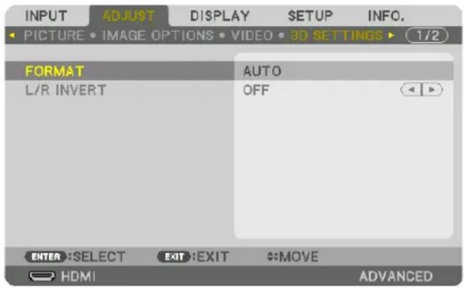 INPUT ADJUST DISPLAY SETUP INFO. PICTURE • IMAGE OPTIONS • VIDEO • 3D SETTINGS ▶ (1/2) FORMAT AUTO L/R INVERT OFF ENTER :SELECT EXIT :EXIT MOVE HDMI ADVANCED