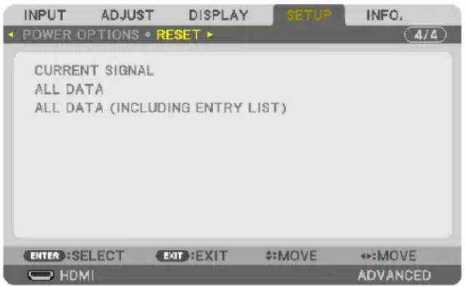 INPUT ADJUST DISPLAY SETUP INFO. POWER OPTIONS • RESET ▶ CURRENT SIGNAL ALL DATA ALL DATA (INCLUDING ENTRY LIST) ENTER :SELECT EXIT :EXIT ↔:MOVE ↔:MOVE HDMI ADVANCED