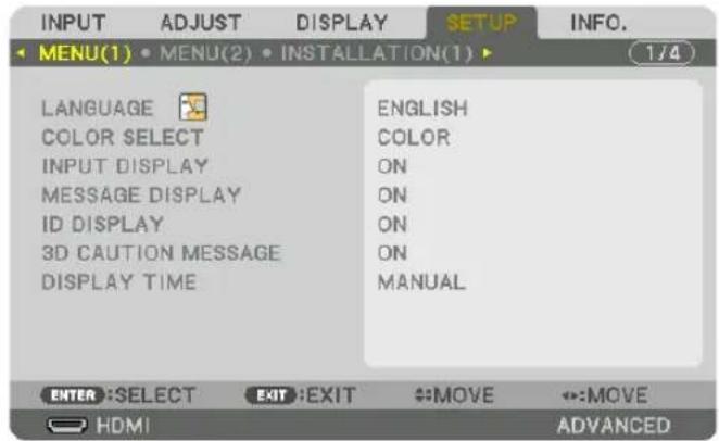 INPUT ADJUST DISPLAY SETUP INFO. MENU(1) • MENU(2) • INSTALLATION(1) 1/4 LANGUAGE COLOR SELECT INPUT DISPLAY MESSAGE DISPLAY ID DISPLAY 3D CAUTION MESSAGE DISPLAY TIME ENGLISH COLOR ON ON ON ON MANUAL ENTER :SELECT EXIT :EXIT #:MOVE ←:MOVE HDMI ADVANCED