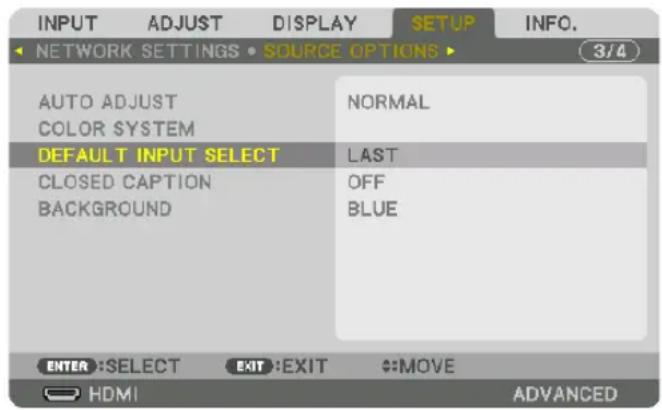 INPUT ADJUST DISPLAY SETUP INFO. NETWORK SETTINGS • SOURCE OPTIONS ▶ 3/4 AUTO ADJUST NORMAL COLOR SYSTEM DEFAULT INPUT SELECT LAST CLOSED CAPTION OFF BACKGROUND BLUE ENTER:SELECT EXIT:EXIT #MOVE HDMI ADVANCED