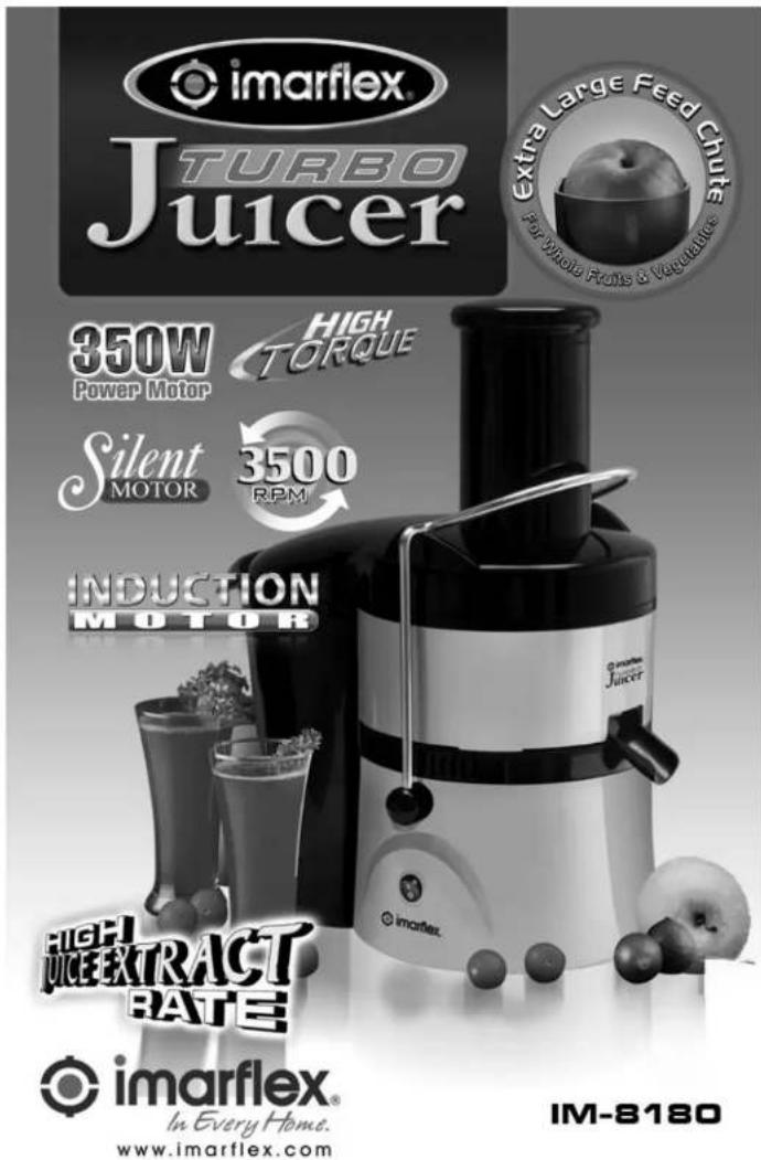 imarflex TURBO Juicer 350W HIGH Power Motor TORQUE Silent MOTOR 3500 RPM INDUCTION MOTOR HIGH JUICE EXTRACT RATE imarflex® In Every Home. www.imarflex.com IM-8180 Extra Large Feed Chute For Pinless Flats & Vegetables