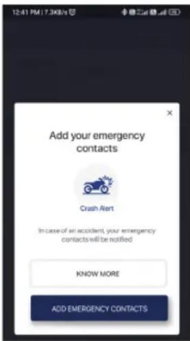 Add your emergency contacts Crash Alert In case of an accident, your emergency contacts will be notified KNOW MORE ADD EMERGENCY CONTACTS