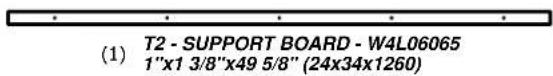 (1) T2 - SUPPORT BOARD - W4L06065 1"x1 3/8"x49 5/8" (24x34x1260)