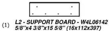 (1) L2 - SUPPORT BOARD - W4L06142 5/8"x4 3/8"x15 5/8" (16x112x397)
