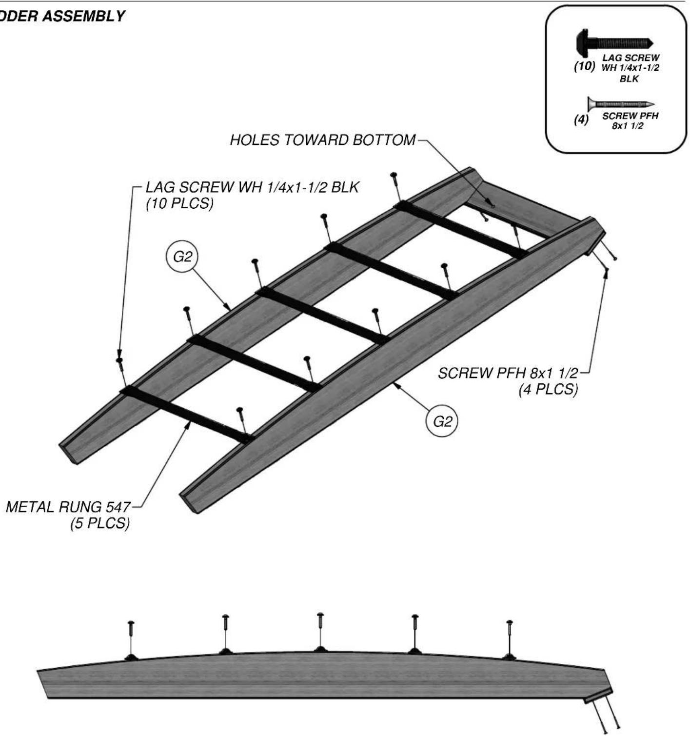 ODER ASSEMBLY Holes TOWARD BOTTOM LAG SCREW WH 1/4x1-1/2 BLK (10) LAG SCREW WH 1/4x1-1/2 BLK (4) SCREW PFH 8x1 1/2 G2 METAL RUNG 547 (5 PLCS) SCREW PFH 8x1 1/2 (4 PLCS) G2