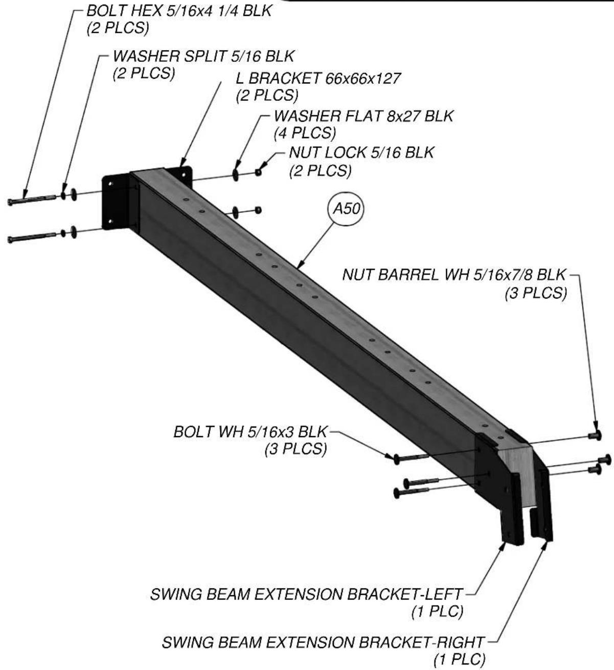 BOLT HEX 5/16x4 1/4 BLK (2 PLCS) WASHER SPLIT 5/16 BLK (2 PLCS) L BRACKET 66x66x127 (2 PLCS) WASHER FLAT 8x27 BLK (4 PLCS) NUT LOCK 5/16 BLK (2 PLCS) A50 NUT BARREL WH 5/16x7/8 BLK (3 PLCS) BOLT WH 5/16x3 BLK (3 PLCS) SWING BEAM EXTENSION BRACKET-LEFT (1 PLC) SWING BEAM EXTENSION BRACKET-RIGHT (1 PLC)