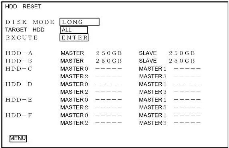 HDD RESET DISK MODE LONG TARGET HDD ALL EXCUTE ENTER HDD-A MASTER 2 50 GB SLAVE 2 50 GB HDD-B MASTER 2 50 GB SLAVE 2 50 GB HDD-C MASTER 0 ---- MASTER 1 ---- MASTER 2 ---- MASTER 3 ---- HDD-D MASTER 0 ---- MASTER 1 ---- MASTER 2 ---- MASTER 3 ---- HDD-E MASTER 0 ---- MASTER 1 ---- MASTER 2 ---- MASTER 3 ---- HDD-F MASTER 0 ---- MASTER 1 ---- MASTER 2 ---- MASTER 3 ---- MENU