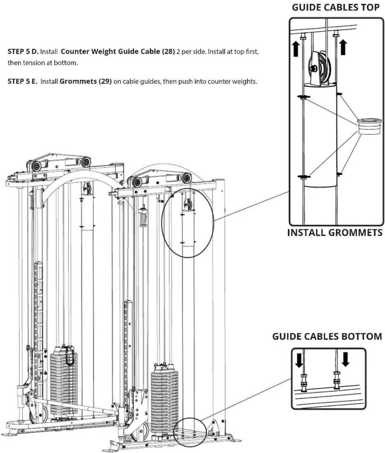 STEP 5 D. Install Counter Weight Guide Cable (28) 2 per side. Install at top first, then tension at bottom. STEP 5 E. Install Grommets (29) on cable guides, then push into counter weights. GUIDE CABLES TOP INSTALL GROMMETS GUIDE CABLES BOTTOM