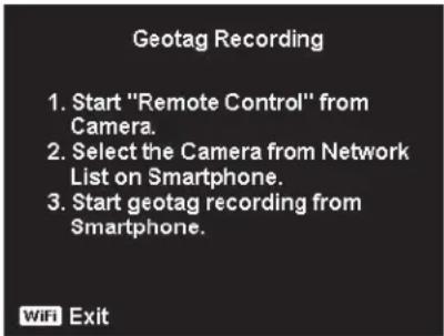 Geotag Recording 1. Start "Remote Control" from Camera. 2. Select the Camera from Network List on Smartphone. 3. Start geotag recording from Smartphone. WiFi Exit