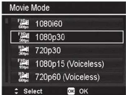 Movie Mode FHD 1080i60 60fps FHD 1080p30 30fps HD 720p30 30fps FHD 1080p15 (Voiceless) 15fps HD 720p60 (Voiceless) 60fps Select OK OK