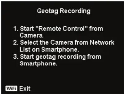 Geotag Recording 1. Start "Remote Control" from Camera. 2. Select the Camera from Network List on Smartphone. 3. Start geotag recording from Smartphone. WiFi Exit