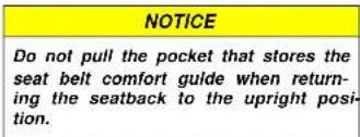 NOTICE Do not pull the pocket that stores the seat belt comfort guide when returning the seatback to the upright position.