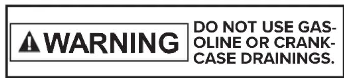 WARNING DO NOT USE GAS- OLINE OR CRANK- CASE DRAININGS.