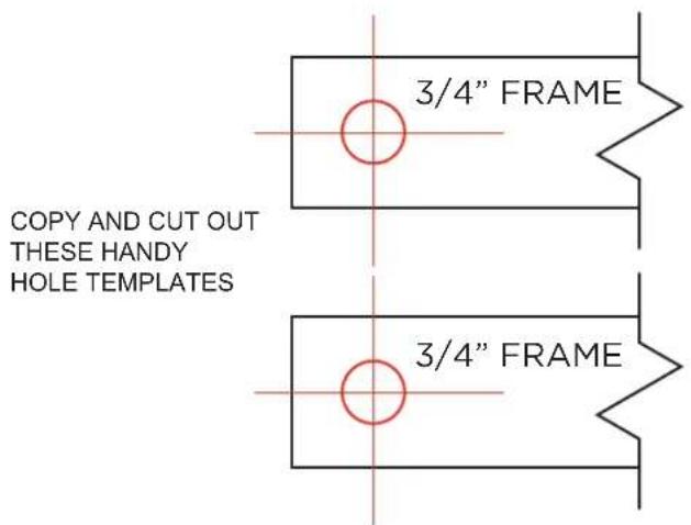 3/4" FRAME COPY AND CUT OUT THESE HANDY HOLE TEMPLATES 3/4" FRAME