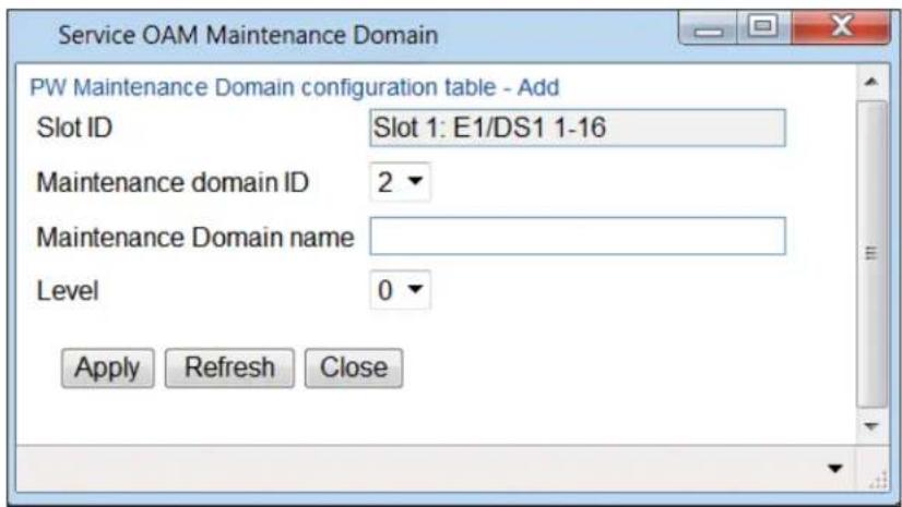 Service OAM Maintenance Domain PW Maintenance Domain configuration table - Add Slot ID Slot 1: E1/DS1 1-16 Maintenance domain ID 2 Maintenance Domain name Level 0 Apply Refresh Close