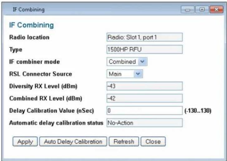 IF Combining IF Combining Radio location Radio: Slot 1, port 1 Type 1500HP RFU IF combiner mode Combined RSL Connector Source Main Diversity RX Level (dBm) -43 Combined RX Level (dBm) -42 Delay Calibration Value (nSec) 0 (-130..130) Automatic delay calibration status No-Action Apply Auto Delay Calibration Refresh Close