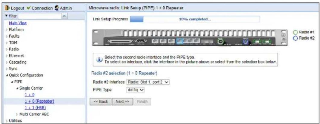 Logout Connection Admin Filter Main View Platform Faults TDM Radio Ethernet Cascading Sync Quick Configuration PIPE Single Carrier 1 + 0 1 + 0 (Repeater) 1 + 1 (HSE) Multi Carrier ABC Utilities Microwave radio: Link Setup (PIPE) 1 + 0 Repeater Link Setup Progress 10% completed... Radio #1 Radio #2 Select the second radio interface and the PIPE typo. To select an interface, click the interface in the picture above or select from the selection box below. Radio #2 selection (1 + 0 Repeater) Radio #2 Interface Radio: Slot 1. port 2 PIPE Type dot1q << Back Next >> Finish