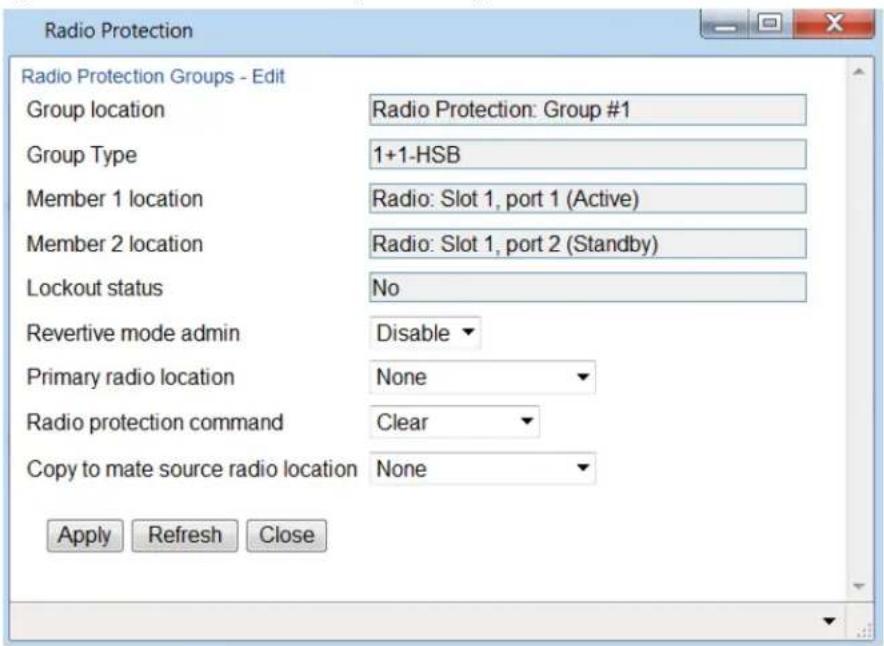 Radio Protection Radio Protection Groups - Edit Group location Radio Protection: Group #1 Group Type 1+1-HSB Member 1 location Radio: Slot 1, port 1 (Active) Member 2 location Radio: Slot 1, port 2 (Standby) Lockout status No Revertive mode admin Disable Primary radio location None Radio protection command Clear Copy to mate source radio location None Apply Refresh Close