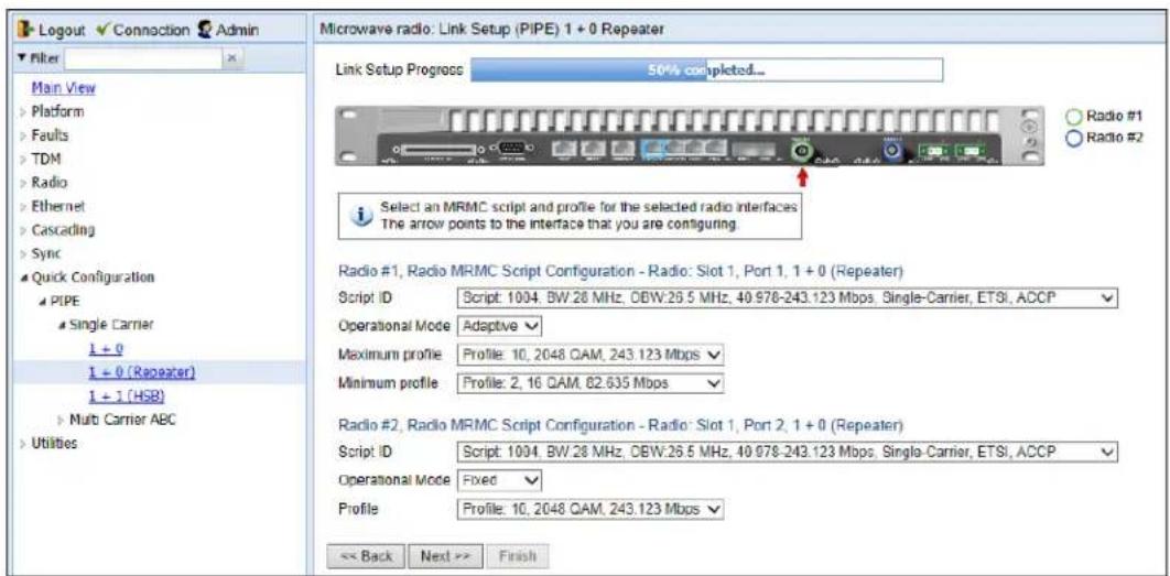 Logout ✓ Connection Admin Filter Main View Platform Faults TDM Radio Ethernet Cascading Sync Quick Configuration PIPE Single Carrier 1 + 0 1 + 0 (Repeater) 1 + 1 (HSB) Multi Carrier ABC Utilities Microwave radio: Link Setup (PIPE) 1 + 0 Repeater Link Setup Progress 50% completed... Radio #1 Radio #2 Select an MRMC script and profile for the selected radio interfaces The arrow points to the interface that you are configuring. Radio #1, Radio MRMC Script Configuration - Radio: Slot 1, Port 1, 1 + 0 (Repeater) Script ID Script: 1004, BW:26 MHz, OBW:26.5 MHz, 40 978-243.123 Mbps, Single-Carrier, ETSI, ACCP Operational Mode Adaptive Maximum profile Profile: 10, 2048 QAM, 243.123 Mbps Minimum profile Profile: 2, 16 QAM, 82.635 Mbps Radio #2, Radio MRMC Script Configuration - Radio: Slot 1, Port 2, 1 + 0 (Repeater) Script ID Script: 1004, BW:26 MHz, OBW:26.5 MHz, 40 978-243.123 Mbps, Single-Carrier, ETSI, ACCP Operational Mode Fixed Profile Profile: 10, 2048 QAM, 243.123 Mbps << Back Next >> Finish