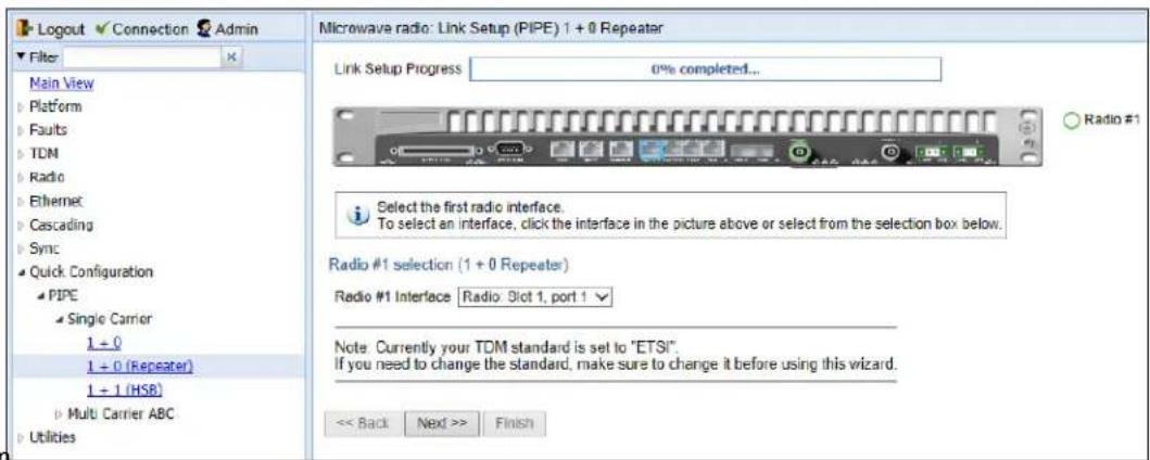 Logout Connection Admin Filter X Main View Platform Faults TDM Radio Ethernet Cascading Sync Quick Configuration PIPE Single Carrier 1 + 0 1 + 0 (Repeater) 1 + 1 (HSB) Multi Carrier ABC Utilities Microwave radio: Link Setup (PIPE) 1 + 0 Repeater Link Setup Progress 0% completed... Radio #1 Select the first radio interface. To select an interface, click the interface in the picture above or select from the selection box below. Radio #1 selection (1 + 0 Repeater) Radio #1 Interface Radio: Slot 1, port 1 Note: Currently your TDM standard is set to "ETSI". If you need to change the standard, make sure to change it before using this wizard. << Back Next >> Finish