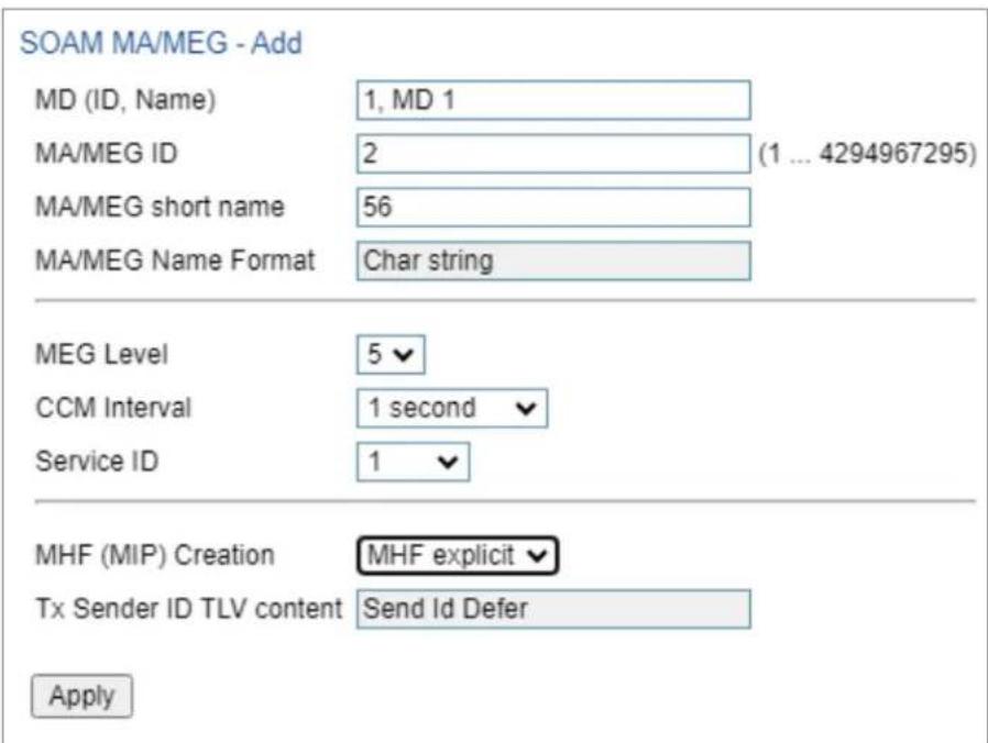 SOAM MA/MEG - Add MD (ID, Name) 1, MD 1 MA/MEG ID 2 (1 ... 4294967295) MA/MEG short name 56 MA/MEG Name Format Char string MEG Level 5 CCM Interval 1 second Service ID 1 MHF (MIP) Creation MHF explicit Tx Sender ID TLV content Send Id Defer Apply