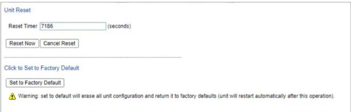 Unit Reset Reset Timer 7186 (seconds) Reset Now Cancel Reset Click to Set to Factory Default Set to Factory Default Warning: set to default will erase all unit configuration and return it to factory defaults (unit will restart automatically after this operation).