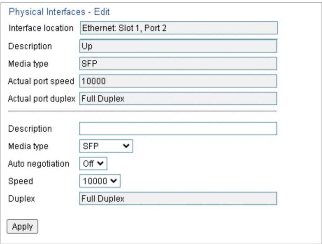 Physical Interfaces - Edit Interface location Ethernet: Slot 1, Port 2 Description Up Media type SFP Actual port speed 10000 Actual port duplex Full Duplex Description Media type SFP Auto negotiation Off Speed 10000 Duplex Full Duplex Apply
