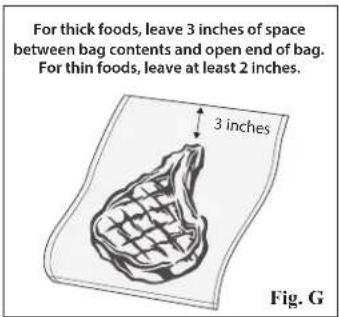 For thick foods, leave 3 inches of space between bag contents and open end of bag. For thin foods, leave at least 2 inches. 3 inches Fig. G