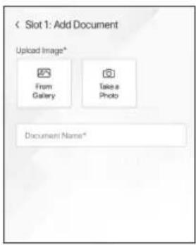 < Slot 1: Add Document Upload Image* From Gallery Take a Photo Document Name*