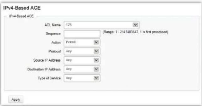 IPv4-Based ACE IPv4-Based ACE ACL Name 123 Sequence (Range: 1 - 2147483647, 1 is first processed) Action Permit Protocol Any Source IP Address Any Destination IP Address Any Type of Service Any Apply