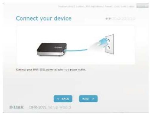 Connect your device Connect your DNR-202L power adapter to a power outlet. < BACK NEXT > D-Link DNR-202L Setup Wizard