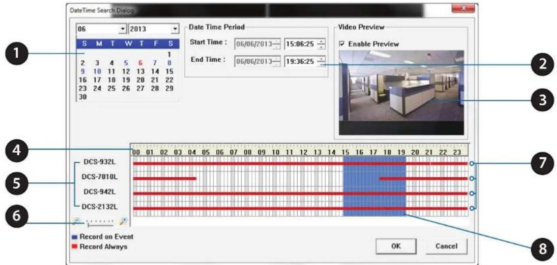 DateTime Search Dialog 06 2013 S M T W T F S 1 2 3 4 5 6 7 8 9 10 11 12 13 14 15 16 17 18 19 20 21 22 23 24 25 26 27 28 29 30 Date Time Period Start Time : 06/06/2013 — 15:06:25 End Time : 06/06/2013 — 19:36:25 Video Preview Enable Preview DCS-932L DCS-7010L DCS-942L DCS-2132L Record on Event Record Always OK Cancel