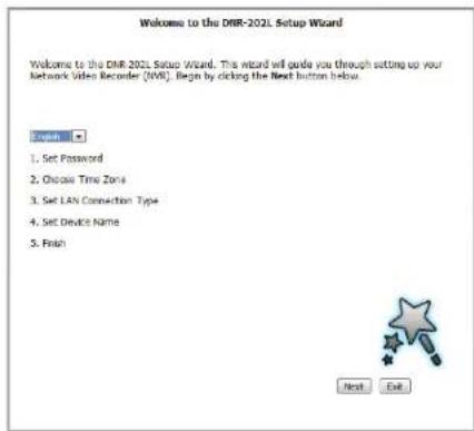 Welcome to the DNR-202L Setup Wizard Welcome to the DNR-202L Setup Wizard. This wizard will guide you through setting up your Network Wizard Recorder [NVS]. Begin by clicking the Next button below. Begin 1. Set Password 2. Choose Time Zone 3. Set LAN Connection Type 4. Set Device Name 5. Finish Next Exit