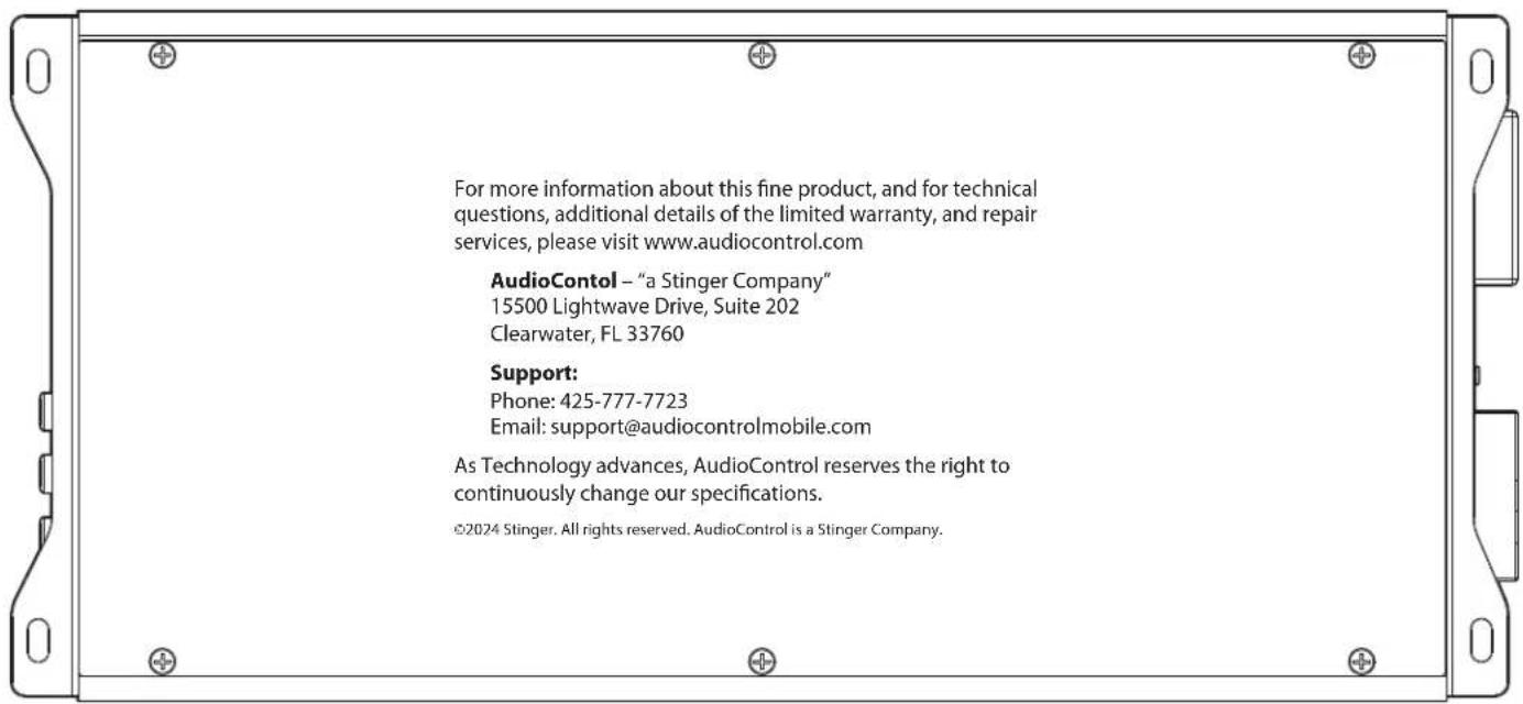 For more information about this fine product, and for technical questions, additional details of the limited warranty, and repair services, please visit www.audiocontrol.com AudioContol – "a Stinger Company" 15500 Lightwave Drive, Suite 202 Clearwater, FL 33760 Support: Phone: 425-777-7723 Email: support@audiocontrolmobile.com As Technology advances, AudioControl reserves the right to continuously change our specifications. ©2024 Stinger. All rights reserved. AudioControl is a Stinger Company.