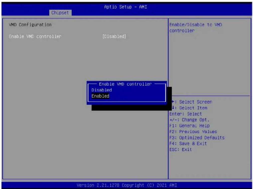 Chipset Aptio Setup - AMI VMD Configuration Enable VMD controller [Disabled] Enable VMD controller Disabled Enabled Enable/Disable to VMD controller +: Select Screen ↓: Select Item Enter: Select +/-: Change Opt. F1: General Help F2: Previous Values F3: Optimized Defaults F4: Save & Exit ESC: Exit Version 2.21.1278 Copyright (C) 2021 AMI