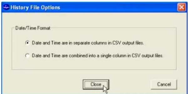 History File Options Date/Time Format • Date and Time are in separate columns in CSV output files. • Date and Time are combined into a single column in CSV output files. Close Cancel