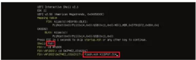 UEFI Interactive Shell v2.1 ESK 11 UEFI v2.50 (American Regatrends, 0x0089XXC) Mapping table: FSD: KILO61(0):H0DFO7:BLK1; PILR001(0x00)/Pc1(0x14,0x00)/US$0x11,0x00)/M011.MER,0xG79D1D2,0xB00,0x1 OR3532) BLK0: KILO6(s): PILR001(0x00)/Pc1(0x14,0x00)/US$0x11,0x00) Press ESCR to 1 seconds to skills startup.msh or any other key to continue. Shell (fd) FSD: CD BRDO6 FSD: VAPL005V CD SKAPME2_03562017 FSD: VAPL005V SKAPME2_03562017\ flash.nsh X13F07.5X